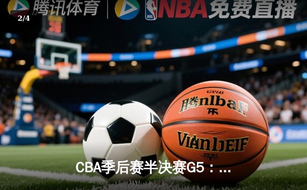 CBA季后赛半决赛G5：辽宁本钢加时险胜广东宏远 总比分3-2挺进总决赛 - 2