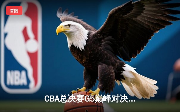CBA总决赛G5巅峰对决：辽宁本钢加时逆转广东东莞大益，成功卫冕总冠军