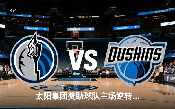 太阳集团赞助球队主场逆转取胜 新星李明独中三元创纪录 - 4