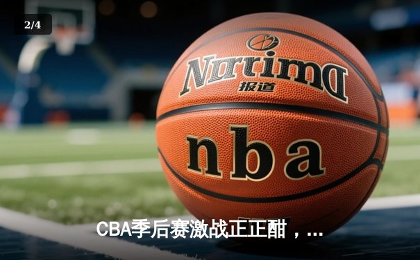 CBA季后赛激战正正酣，辽宁本钢逆转广东宏远挺进总决赛 - 2