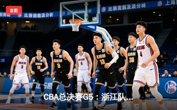 CBA总决赛G5：浙江队加时险胜辽宁，赵继伟空砍35分难救主