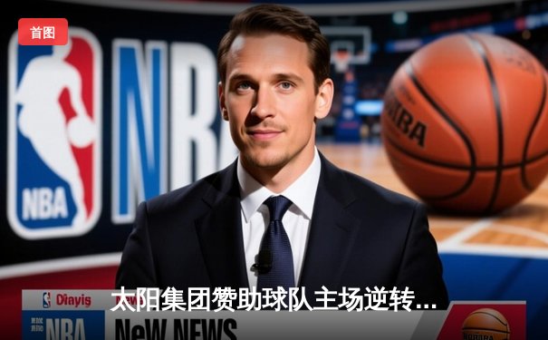 太阳集团赞助球队主场逆转夺冠 王炸组合狂砍68分创纪录