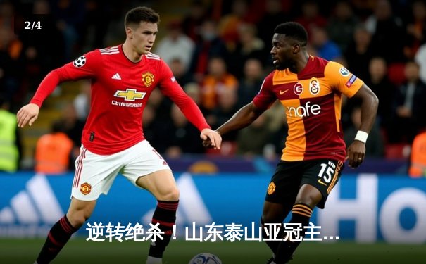 逆转绝杀！山东泰山亚冠主场3-2险胜川崎前锋，克雷桑双响+补时绝杀 - 2