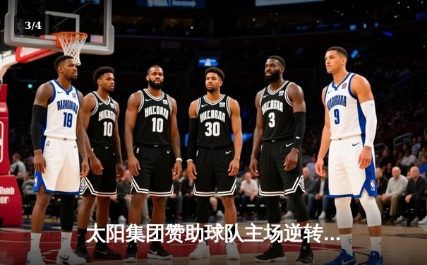 太阳集团赞助球队主场逆转取胜，新援闪耀独造三球 - 3