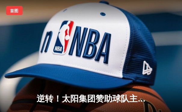 逆转！太阳集团赞助球队主场3-2绝杀卫冕冠军，豪取联赛八连胜