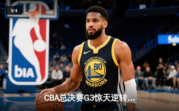 CBA总决赛G3惊天逆转！辽宁本钢加时力克广东宏远总分2-1领先 - 3
