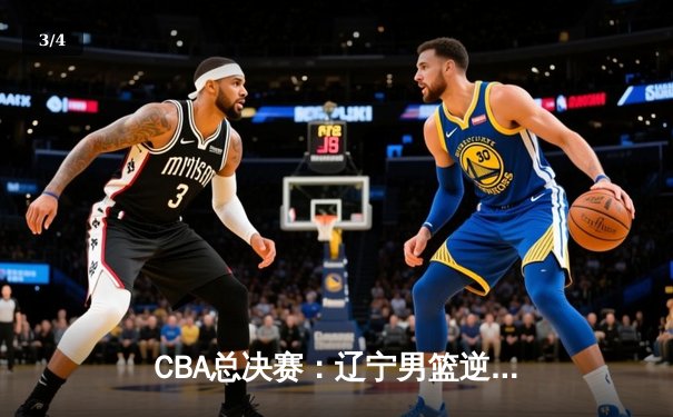 CBA总决赛：辽宁男篮逆转广东夺得总冠军 赵继伟荣膺FMVP - 3