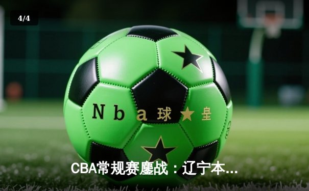 CBA常规赛鏖战：辽宁本钢加时险胜广东华南虎，张镇麟狂砍38分创生涯新高 - 4