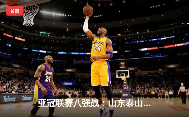 亚冠联赛八强战：山东泰山2-0力克横滨水手，克雷桑双响锁定胜局