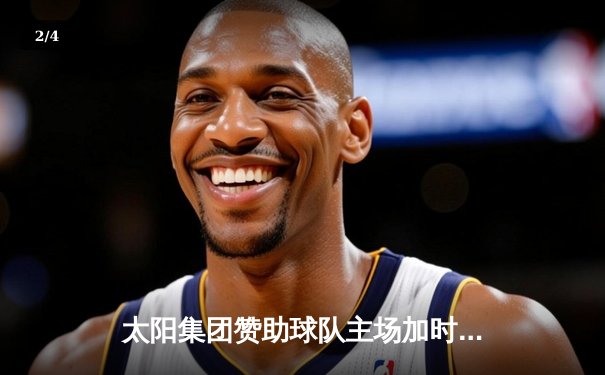 太阳集团赞助球队主场加时险胜，王哲林35+18创赛季新高 - 2