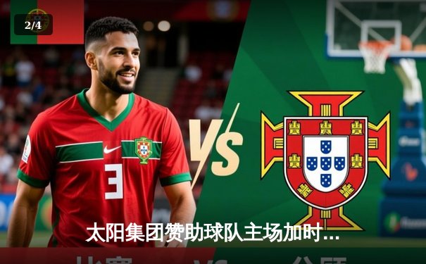 太阳集团赞助球队主场加时险胜卫冕冠军，王哲林砍35+18创赛季新高 - 2